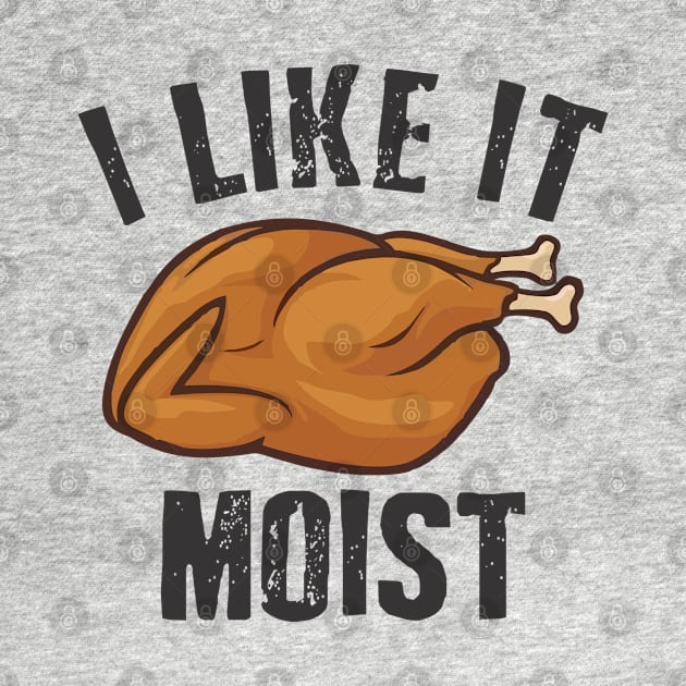 i like it moist by Vortex.Merch